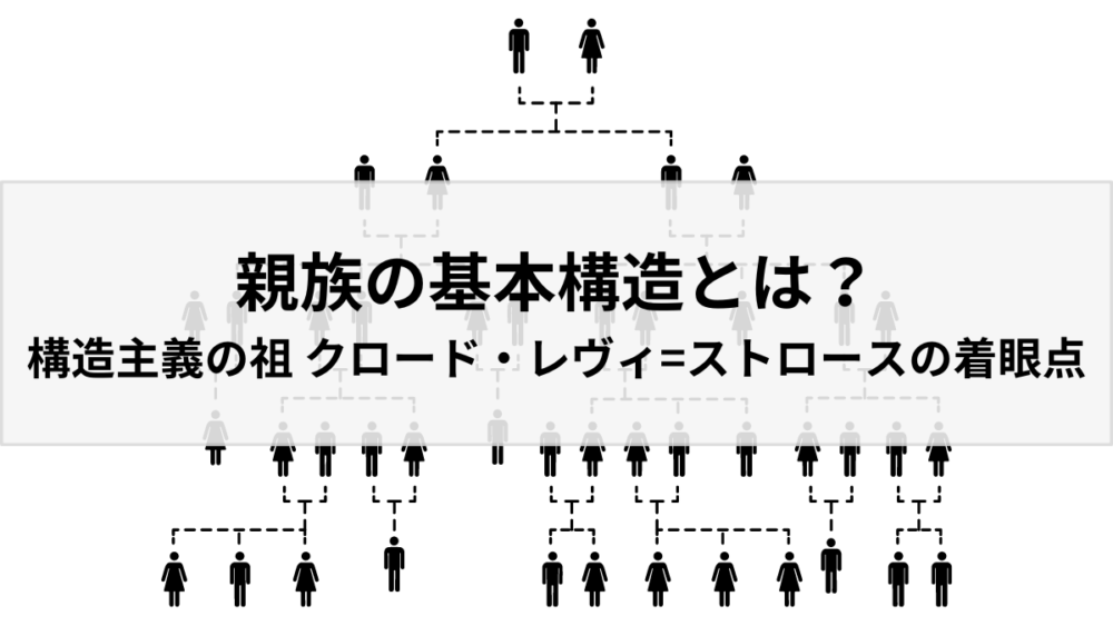 親族の基本構造とは？ ～ 構造主義の祖 クロード・レヴィ=ストロースの着眼点